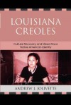 Louisiana Creoles: Cultural Recovery and Mixed-Race Native American Identity - Andrew J Jolivette, Paula Gunn Allen