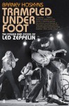 Trampled Under Foot: The Power and Excess of Led Zeppelin - Barney Hoskyns