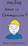 Hey, God, What Is Communion? - Roxie Cawood Gibson, Jim Gibson