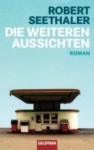 Die weiteren Aussichten: Roman - Robert Seethaler