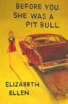 Before You She Was a Pit Bull - Elizabeth Ellen