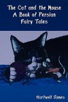 The Cat and the Mouse: A Book of Persian Fairy Tales - Hartwell James