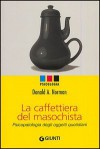 La caffettiera del masochista. Psicopatologia degli oggetti quotidiani - Donald A. Norman, Cesare Cornoldi, Gabriele Noferi