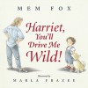 Harriet, You'll Drive Me Wild! - Mem Fox, Marla Frazee