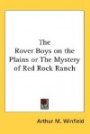 The Rover Boys On The Plains Or The Mystery Of Red Rock Ranch - Arthur M. Winfield