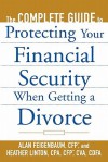 The Complete Guide to Protecting Your Financial Security When Getting a Divorce - Alan Feigenbaum