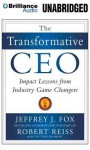 The Transformative CEO: Impact Lessons from Industry Game Changers - Jeffrey J. Fox, Jeffrey J. Fox, Robert Reiss