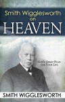 Smith Wigglesworth On Heaven - Smith Wigglesworth