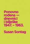 Ponovno rođena : dnevnici i bilješke 1947. - 1963. - Susan Sontag, David Rieff, Borivoj Radaković