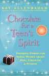 Chocolate for a Teen's Spirit: Inspiring Stories for Young Women About Hope, Strength, and Wisdom - Kay Allenbaugh