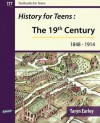 History for Teens: The 19th Century (1848 - 1914) (Textbooks for Teens) - Taryn Earley, Stephen Wisdom