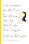 Consciousness and the Brain: Deciphering How the Brain Codes Our Thoughts - Stanislas Dehaene