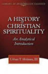 A History of Christian Spirituality: An Analytical Introduction (The Library of Episcopalian Classics) - Urban Tigner Holmes