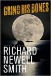 Grind His Bones - Richard Newell Smith