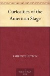 Curiosities of the American Stage - Laurence Hutton