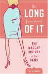 The Long (and Short) of It: The Madcap History of the Skirt - Ali Basye, Leela Corman