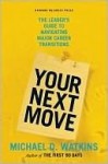 Your Next Move: The Leader's Guide to Navigating Major Career Transitions - Michael D. Watkins