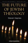 The Future of Jewish Theology (Blackwell Manifestos) - Steven Kepnes