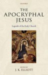 The Apocryphal Jesus: Legends of the Early Church - J.K. Elliott