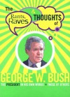 The Rants, Raves & Thoughts of George W. Bush: The President in His Own Words + Those of Others - Julian Smith, George W. Bush, Paul Roer
