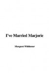 I've Married Marjorie - Margaret Widdemer