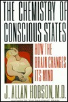 The Chemistry of Conscious States: How the Brain Changes Its Mind - J. Allan Hobson