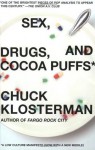 Sex, Drugs, and Cocoa Puffs: A Low Culture Manifesto - Chuck Klosterman