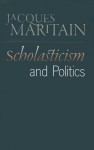 Scholasticism and Politics - Jacques Maritain