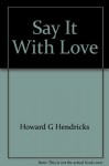 Say It With Love: Easy Evangelism for Everyday People - Howard G. Hendricks