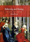 Believing and Seeing: The Art of Gothic Cathedrals - Roland Recht, Mary Whittall