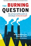 The Burning Question: We can't burn half the world's oil, coal and gas. So how do we quit? - Mike Berners-Lee, Duncan Clark, Bill McKibben