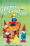 Stories of Gnomes & Goblins - Christopher Rawson, Lesley Sims, Stephen Cartwright