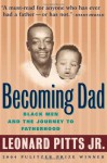 Becoming Dad: Black Men and the Journey to Fatherhood - Leonard Pitts Jr.