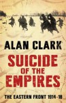 Suicide of the Empires: The Eastern Front 1914-18. by Alan Clark - Alan Clark