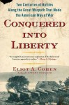 Conquered into Liberty: Two Centuries of Battles along the Great Warpath that Made the American Way of War - Eliot A. Cohen