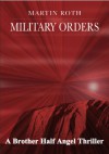 Military Orders (A Brother Half Angel Thriller) - Martin Roth