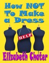 How Not To Make A Dress - Elizabeth Chater