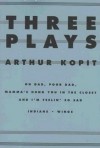 Three Plays: Oh Dad, Poor Dad, Mamma's Hung You in the Closet and I'm Feelin' So Sad / Indians / Wings - Arthur Kopit