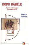 Dopo Babele: aspetti del linguaggio e della traduzione - George Steiner, Ruggero Bianchi, Claude Béguin