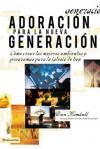 Adoracion Para La Nueva Generacion: Como Crear Los Mejores Ambientes y Programas Para La Iglesia de Hoy - Dan Kimball