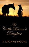 The Cattle Baron's Daughter - S. Dionne Moore