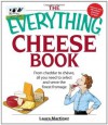 The Everything Cheese Book: From Cheddar to Chevre, All You Need to Select and Serve the Finest Fromage - Laura Martinez