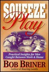 Squeeze Play: Caught Between Work and Home : Practical Meditations for Men - Bob Briner