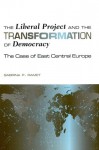 The Liberal Project and the Transformation of Democracy: The Case of East Central Europe - Sabrina P. Ramet, Eugenia Stewart, Hugh M. Stewart