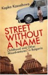 Street Without a Name: Childhood and Other Misadventures in Bulgaria - Kapka Kassabova