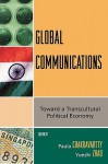 Global Communications: Toward a Transcultural Political Economy - Paula Chakravartty, Chakravartty/Zhao