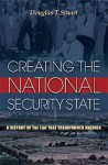 Creating the National Security State: A History of the Law That Transformed America - Douglas T. Stuart