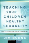 Teaching Your Children Healthy Sexuality: A Biblical Approach to Prepare Them for Life (Pure Foundations) - Jim Burns