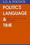 Politics, Language, and Time: Essays on Political Thought and History - J.G.A. Pocock