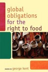 Global Obligations for the Right to Food - George Kent